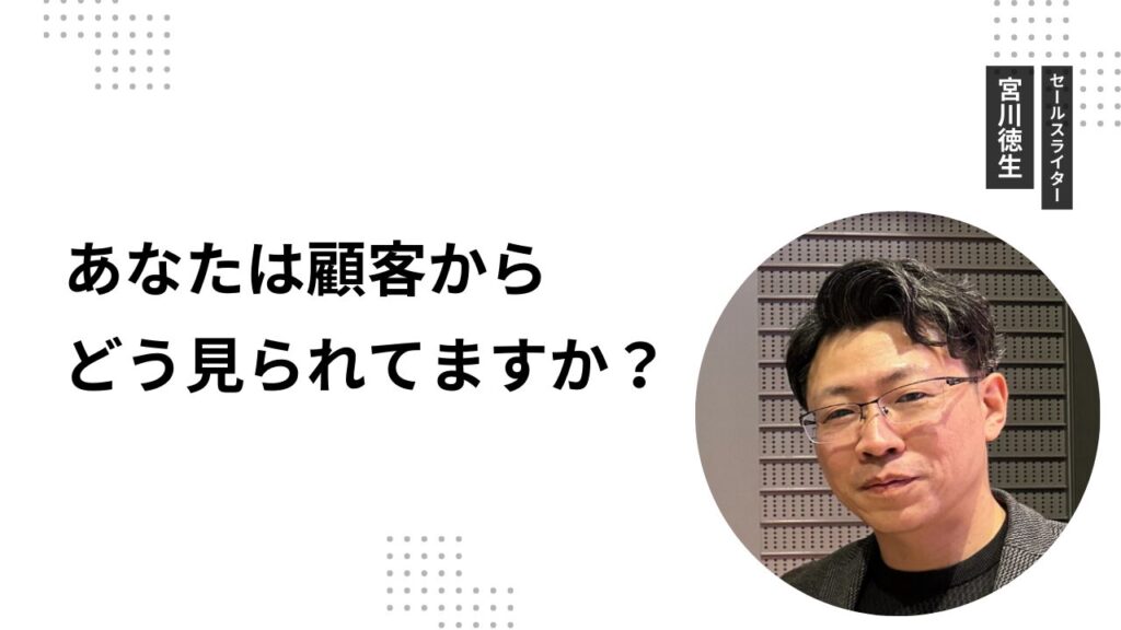 あなたは顧客からどう見られてますか？