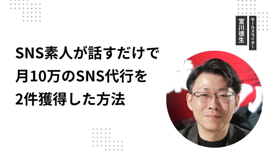 SNS素人が話すだけで月10万のSNS代行を2件獲得した方法