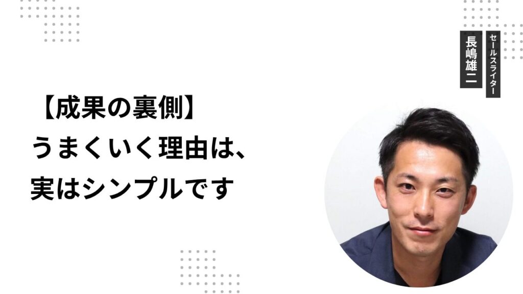 【成果の裏側】うまくいく理由は、実はシンプルです