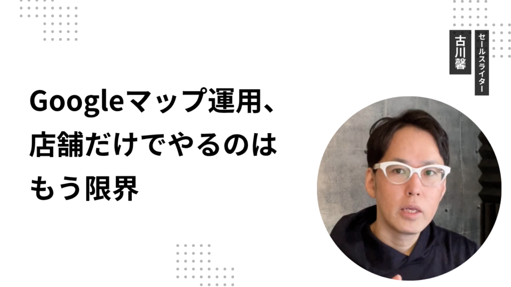 Googleマップ運用、店舗だけでやるのはもう限界